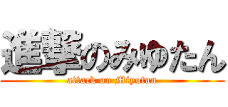 進撃のみゆたん (attack on Miyutan)