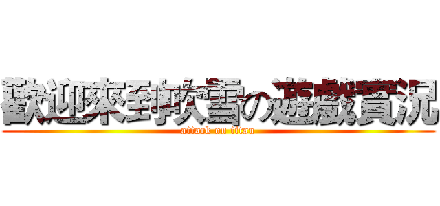 歡迎來到吹雪の遊戲實況 (attack on titan)