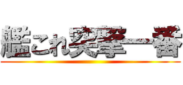 艦これ突撃一番 ()