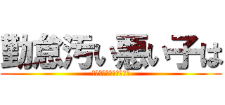勤怠汚い悪い子は (夜中ヤクザがくるんだよ)