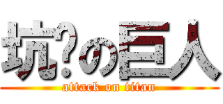 坑爹の巨人 (attack on titan)