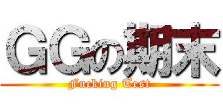 ＧＧの期末 (Fucking Test)