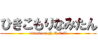 ひきこもりなみたん (attack on N.E.E.T)