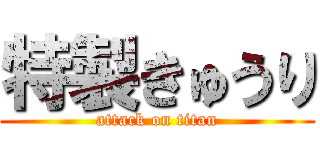 特製きゅうり (attack on titan)