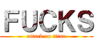 ＦＵＣＫＳ (attack on titan)