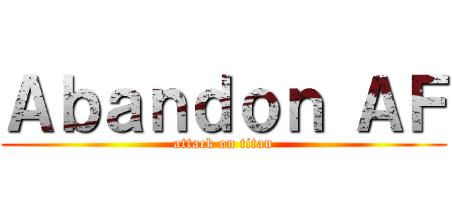 Ａｂａｎｄｏｎ ＡＦ (attack on titan)