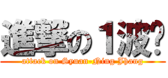 進撃の１波妞 (attack on Syuan-Ning Jhang)