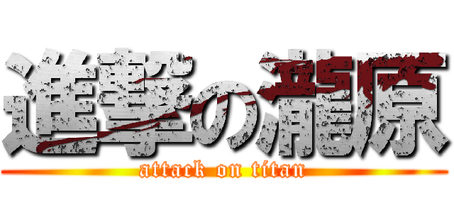 進撃の瀧原 (attack on titan)