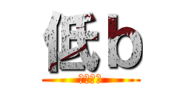 低ｂ (妳講妳？)