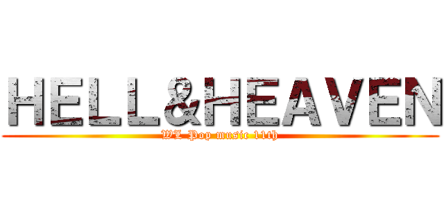ＨＥＬＬ＆ＨＥＡＶＥＮ (WL Pop music 11th)