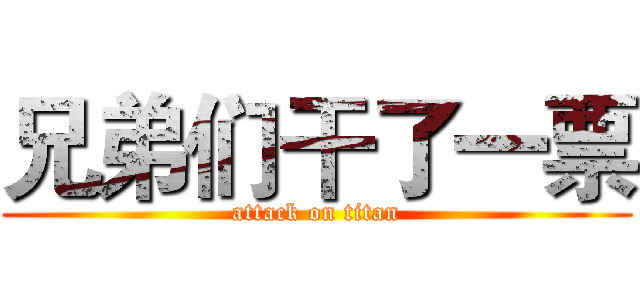 兄弟们干了一票 (attack on titan)