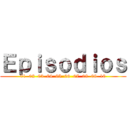 Ｅｐｉｓｏｄｉｏｓ (01  02  03  04  05  06  07  08  09  10)