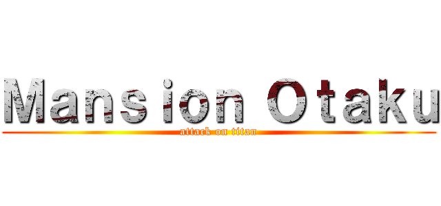 Ｍａｎｓｉｏｎ Ｏｔａｋｕ (attack on titan)