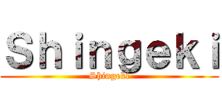 Ｓｈｉｎｇｅｋｉ (Shingeki)