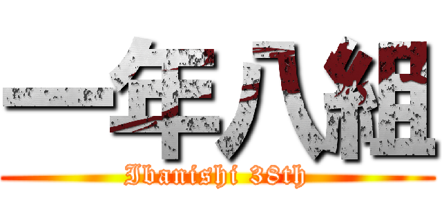 一年八組 (Ibanishi 38th)