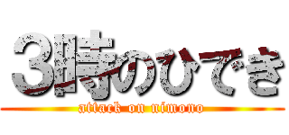 ３時のひでき (attack on nimono)