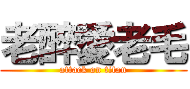 老醉愛老毛 (attack on titan)