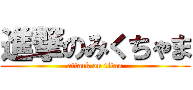 進撃のみくちゃま (attack on titan)