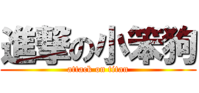 進撃の小笨狗 (attack on titan)