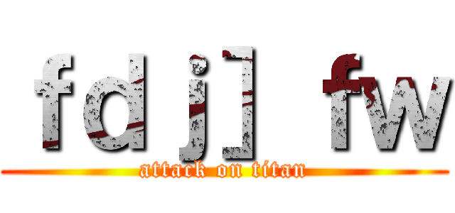 ｆｄｊ］ｆｗ (attack on titan)