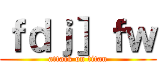 ｆｄｊ］ｆｗ (attack on titan)
