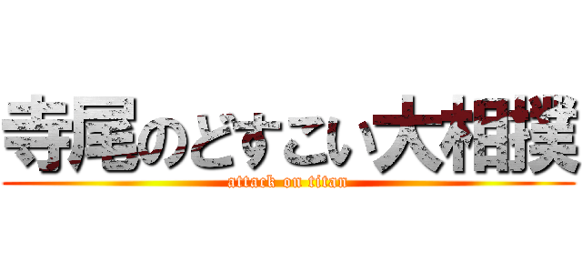 寺尾のどすこい大相撲 (attack on titan)