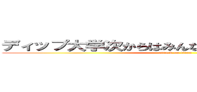 ディップ大学次からはみんなで同じ講義受けようぜ (attack on titan)