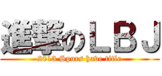 進撃のＬＢＪ (2013 Spurs have title)