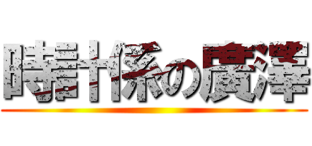 時計係の廣澤 ()