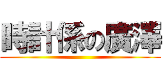 時計係の廣澤 ()