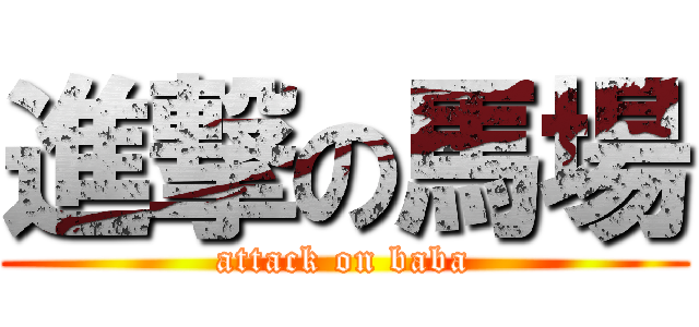 進撃の馬場 (attack on baba)