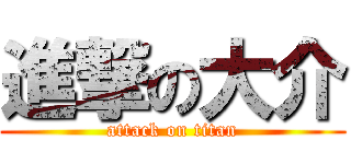 進撃の大介 (attack on titan)