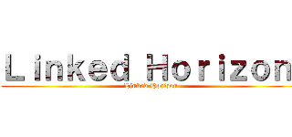 Ｌｉｎｋｅｄ Ｈｏｒｉｚｏｎ  (Linked Horizon )