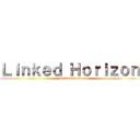 Ｌｉｎｋｅｄ Ｈｏｒｉｚｏｎ  (Linked Horizon )