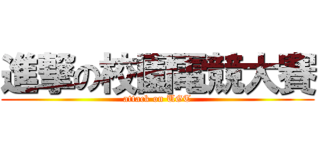 進撃の校園電競大賽 (attack on UGT)