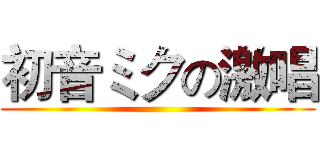 初音ミクの激唱 ()