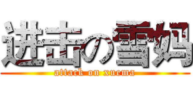 进击の雪妈 (attack on xuema)