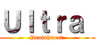 Ｕｌｔｒａ  (Punishment )