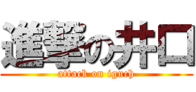 進撃の井口 (attack on iguch)