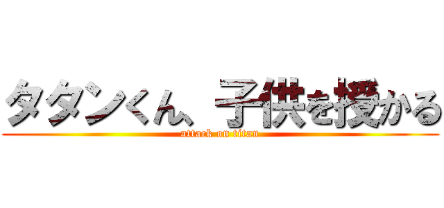 タタンくん、子供を授かる (attack on titan)
