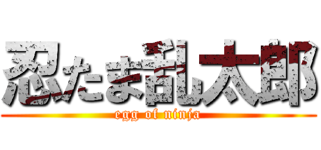 忍たま乱太郎 (egg of ninja)