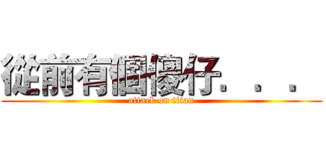 從前有個傻仔．．． (attack on titan)