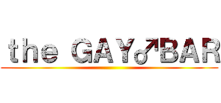 ｔｈｅ ＧＡＹ♂ＢＡＲ ()