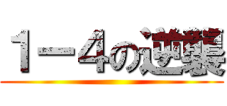 １ー４の逆襲 ()