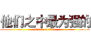 他们之中最为强的 (attack on titan)