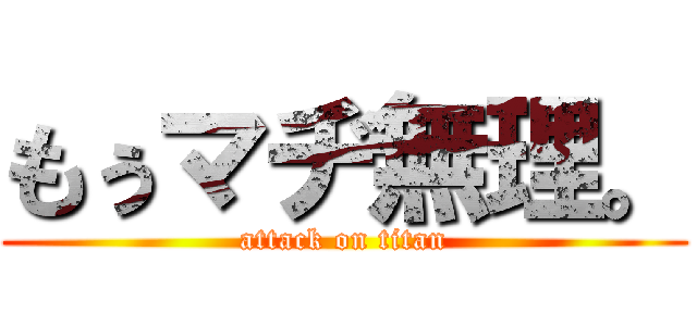 もぅマヂ無理。 (attack on titan)