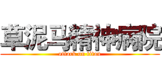 草泥马精神病院 (attack on titan)