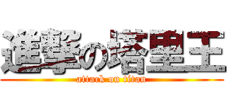 進撃の塔里王 (attack on titan)