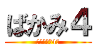 ばかみ４ (馬鹿・神・4人)