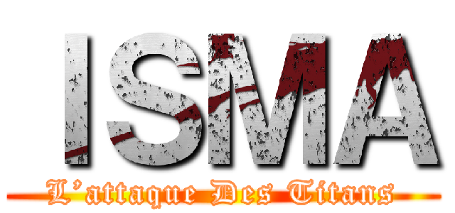 ＩＳＭＡ (L’attaque Des Titans)